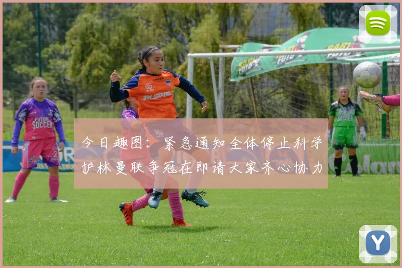 今日趣图：紧急通知全体停止科学护林曼联争冠在即请大家齐心协力支持