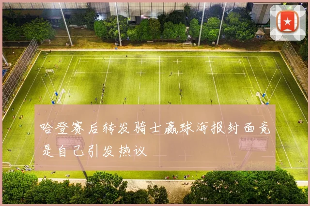哈登赛后转发骑士赢球海报封面竟是自己引发热议
